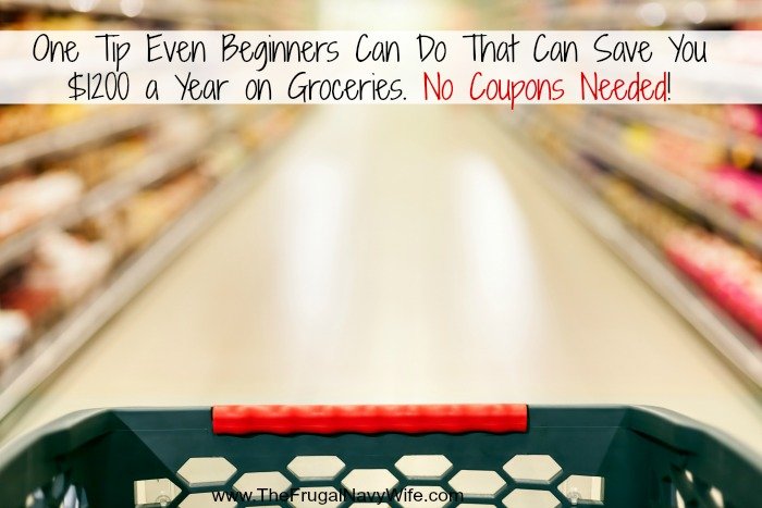 One Tip Even Beginners Can Do That Can Save You $1200 a Year on Groceries. No Coupons Needed!