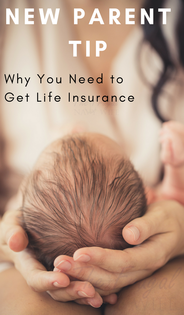 New Parent Tips Why You Need to Get Life Insurance NOW! The Frugal Navy Wife