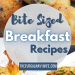 Breakfast is an important start to the day so make sure to try out these delicious easy to make bite sized breakfast recipes. #breakfast #bitesized #easyrecipes #frugalnavywife #roundup #easybreakfast | Easy Breakfast Recipes | Bite Sized | Variety | Nutritious |